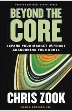 Beyond the Core: Expand Your Market Without Abandoning Your Roots - Chris Zook
