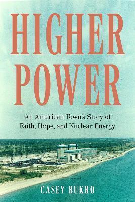 Higher Power: An American Town's Story of Faith, Hope, and Nuclear Energy - Casey Bukro