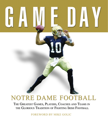 Game Day: Notre Dame Football: The Greatest Games, Players, Coaches and Teams in the Glorious Tradition of Fighting Irish Football - Athlon Sports