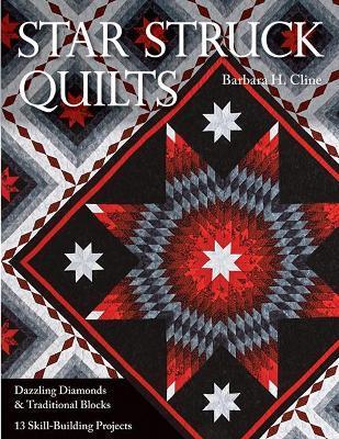 Star Struck Quilts: Dazzling Diamonds & Traditional Blocks; 13 Skill-Building Proje cts - Barbara H. Cline