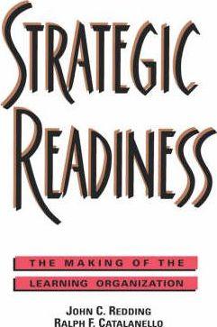 Strategic Readiness: The Making of the Learning Organization - John C. Redding