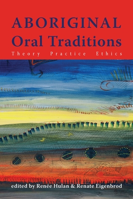 Coperta cărții 'Aboriginal Oral Traditions: Theory, Practice, Ethics - Renee Hulan'