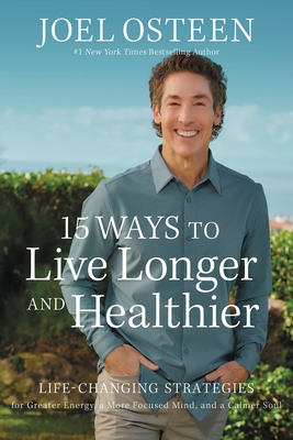 15 Ways to Live Longer and Healthier: Life-Changing Strategies for More Energy, Vitality, and Happiness - Joel Osteen