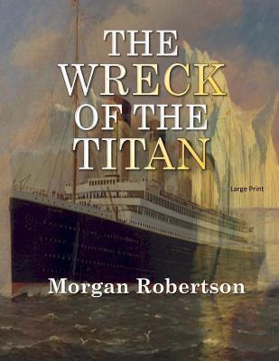 The Wreck of the Titan: Large Print - Morgan Robertson