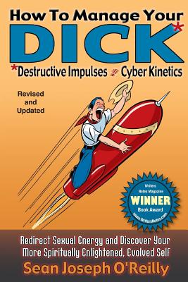 How To Manage Your DICK: Redirect Sexual Energy and Discover Your More Spiritually Enlightened, Evolved Self - Sean Joseph O'reilly