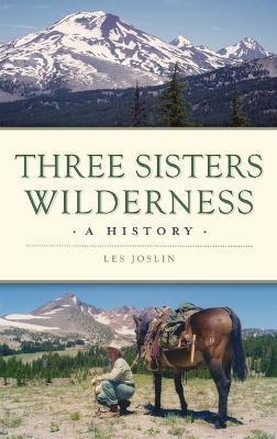 Three Sisters Wilderness: A History - Les Joslin