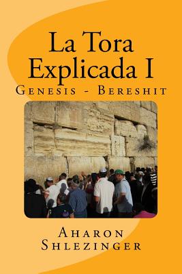 La Tora Explicada I: Genesis - Bereshit - Aharon Shlezinger