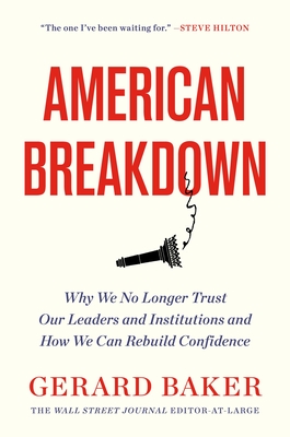 American Breakdown: Why We No Longer Trust Our Leaders and Institutions and How We Can Rebuild Confidence - Gerard Baker