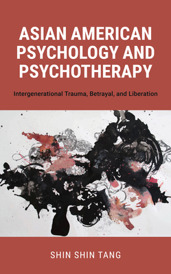 Asian American Psychology and Psychotherapy: Intergenerational Trauma, Betrayal, and Liberation - Shin Shin Tang