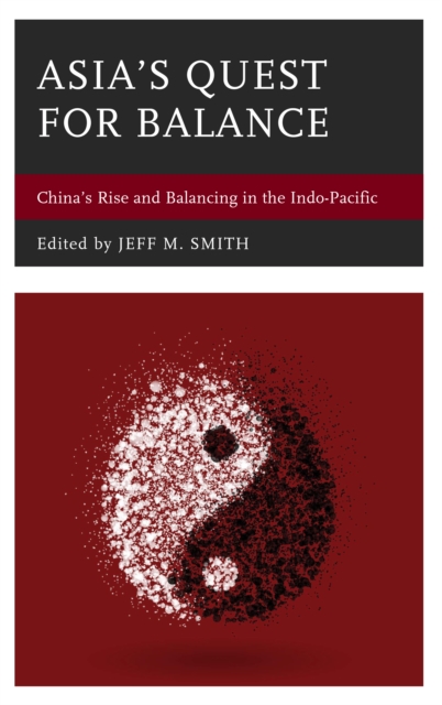 Asia's Quest for Balance: China's Rise and Balancing in the Indo-Pacific - Jeff M. Smith
