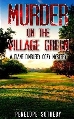 Murder on the Village Green: A Diane Dimbleby Cozy Mystery - Penelope Sotheby