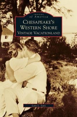 Chesapeake's Western Shore: Vintage Vacationland - Lara L. Lutz