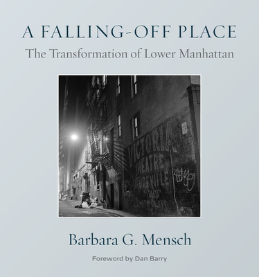 A Falling-Off Place: The Transformation of Lower Manhattan - Barbara G. Mensch