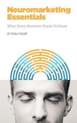 Neuromarketing Essentials: What Every Marketer Needs to Know - Peter Steidl