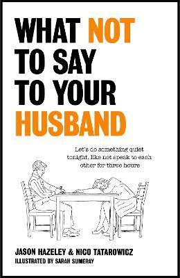 What Not to Say to Your Husband - Jason Hazeley