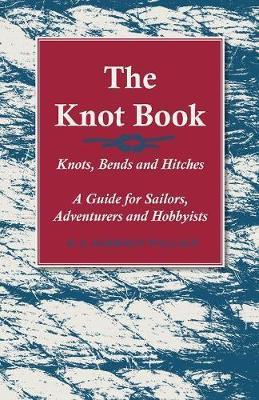 The Knot Book - Knots, Bends and Hitches - A Guide for Sailors, Adventurers and Hobbyists - H. S. Harrison Wallace