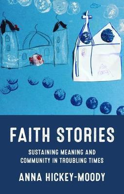 Faith Stories: Sustaining Meaning and Community in Troubling Times - Anna Hickey-moody