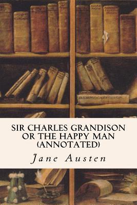 Sir Charles Grandison or The Happy Man (annotated) - Jane Austen