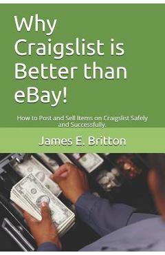 Poza produsului Why Craigslist Is Better Than Ebay!: How to Post and Sell Items on Craigslist Safely and Successfully. - James E. Britton