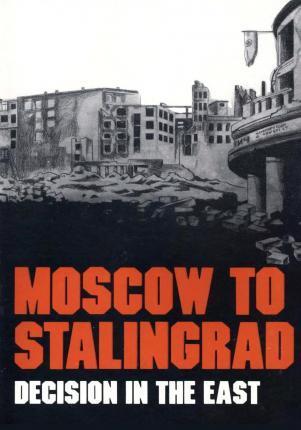 Moscow to Stalingrad: Decision in the East - Magna E. Bauer