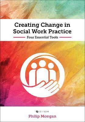 Creating Change in Social Work Practice: Four Essential Tools - Philip Mongan
