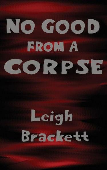 No Good from a Corpse - Leigh Brackett