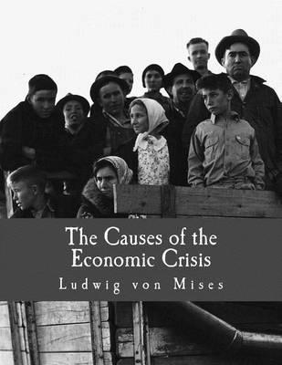 The Causes of the Economic Crisis (Large Print Edition): And Other Essays Before and After the Great Depression - Percy L. Greaves