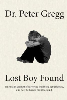 Coperta cărții 'Lost Boy Found: One man's account of surviving sexual abuse in his childhood and how he turned his life around. - Peter'