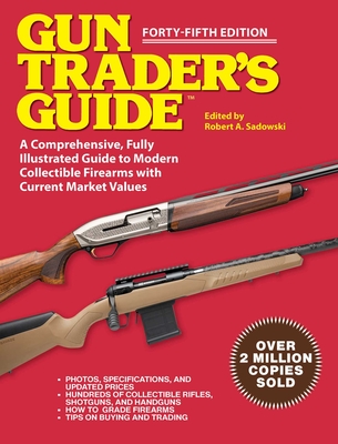 Gun Trader's Guide - Forty-Fifth Edition: A Comprehensive, Fully Illustrated Guide to Modern Collectible Firearms with Market Values - Robert A. Sadowski