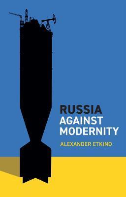 Russia Against Modernity - Alexander Etkind