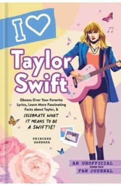I Love Taylor Swift: An Unofficial Fan Journal - Princess Gabbara