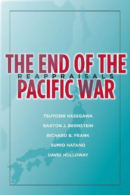 The End of the Pacific War: Reappraisals - Tsuyoshi Hasegawa