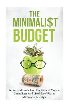 Poza produsului The Minimalist Budget: A Practical Guide On How To Save Money, Spend Less And Live More With A Minimalist Lifestyle - Simeon Lindstrom