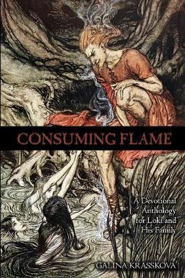 Consuming Flame: A Devotional Anthology for Loki and His Family - Galina Krasskova