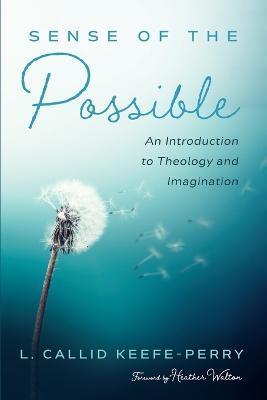 Sense of the Possible: An Introduction to Theology and Imagination - L. Callid Keefe-perry