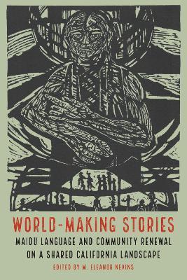 World-Making Stories: Maidu Language and Community Renewal on a Shared California Landscape - M. Eleanor Nevins