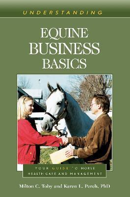 Understanding Equine Business Basics: Your Guide to Horse Health Care and Management - Milton C. Toby