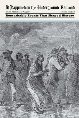 It Happened on the Underground Railroad: Remarkable Events that Shaped History, Second Edition - Tricia Martineau Wagner