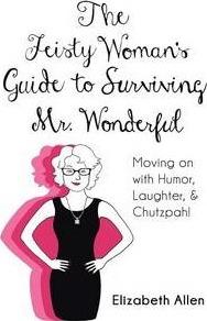 The Feisty Woman's Guide to Surviving Mr. Wonderful: Moving on with Humor, Laughter, and Chutzpah! - Elizabeth Allen