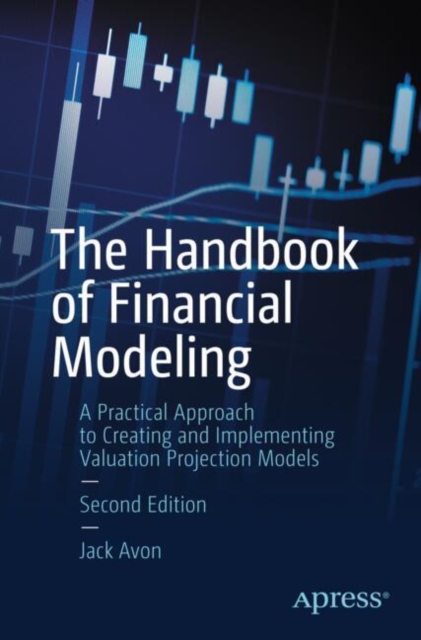 The Handbook of Financial Modeling: A Practical Approach to Creating and Implementing Valuation Projection Models - Jack Avon