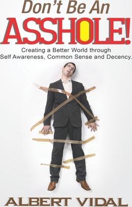 Don't Be An Asshole!: Creating a Better World through Self Awareness, Common Sense and Decency - Albert Vidal