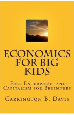 Coperta cărții 'Economics for BIG Kids: The Free Enterprise System for 5-Year Olds And Adults Who Want to Know - Carrington B. Davis'