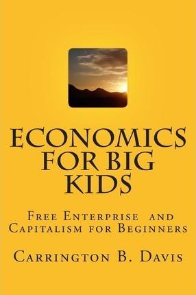 Coperta cărții 'Economics for BIG Kids: The Free Enterprise System for 5-Year Olds And Adults Who Want to Know - Carrington B. Davis'