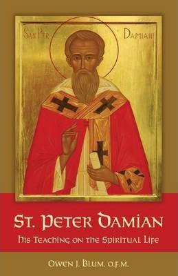 St. Peter Damian: His Teaching on the Spiritual Life - Owen J. Blum