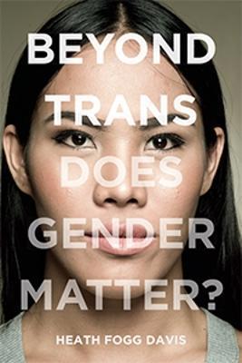 Beyond Trans: Does Gender Matter? - Heath Fogg Davis