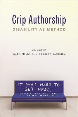 Crip Authorship: Disability as Method - Mara Mills