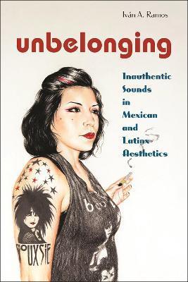 Unbelonging: Inauthentic Sounds in Mexican and Latinx Aesthetics - Iván A. Ramos