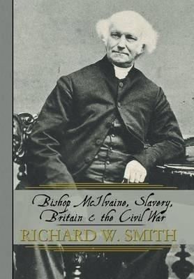 Bishop McIlvaine, Slavery, Britain & the Civil War - Richard W. Smith