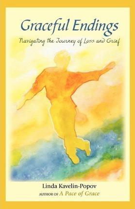 Graceful Endings: Navigating the Journey of Loss and Grief - Linda Kavelin-popov