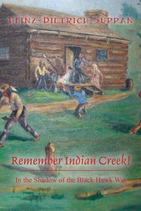 Remember Indian Creek! In the Shadow of The Black Hawk War - Heinz-dietrich Suppan